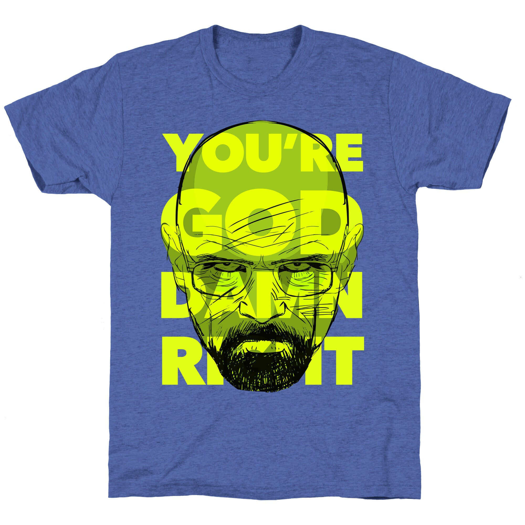 You're God Damn Right (Breaking Bad) Unisex Triblend Tee